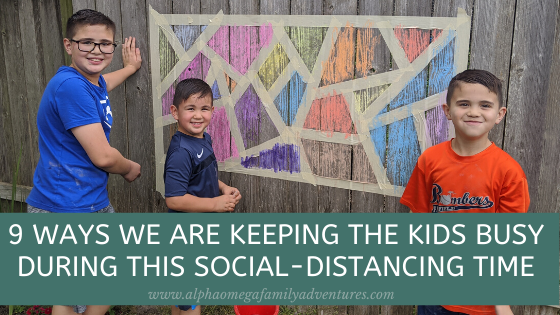 9 Ways We are Keeping the Kids Busy During this Social-Distancing Time